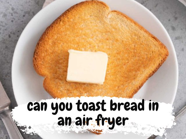 can you toast bread in an air fryer